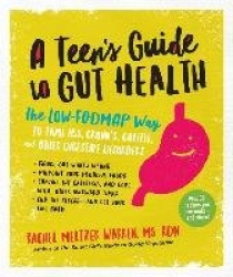 The Teen's Guide to Gut Health - The Low-FODMAP Way to Tame IBS, Crohn's, Colitis, and Other Digestive Disorders