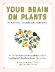 Your Brain on Plants - Improve the Way You Think and Feel with Safe - and Proven - Medicinal Plants and Herbs