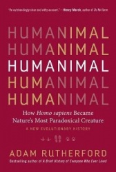 Humanimal - How Homo sapiens Became Nature's Most Paradoxical Creature - A New Evolutionary History