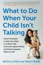 What to Do When Your Child Isn't Talking - Expert Strategies to Help Your Baby or Toddler Talk, Overcome Speech Delay, and Build