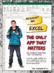 Microsoft 365 Excel: The Only App That Matters - Calculations, Analytics, Modeling, Data Analysis and Dashboard Reporting for th