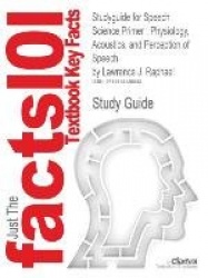 Studyguide for Speech Science Primer - Physiology, Acoustics, and Perception of Speech by Raphael, Lawrence J., ISBN 97807817711