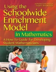 Using the Schoolwide Enrichment Model in Mathematics - A How-To Guide for Developing Student Mathematicians