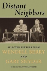 Distant Neighbors - The Selected Letters of Wendell Berry & Gary Snyder