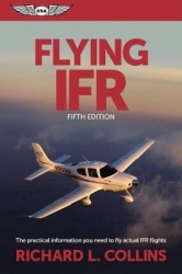 Flying IFR - The Practical Information You Need to Fly Actual IFR Flights