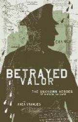 Betrayed Valor - The Unknown Heroes of Mission Halyard