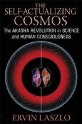 Self-actualizing cosmos - the akasha revolution in science and human consci