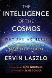 Intelligence of the cosmos - why are we here? new answers from the frontier