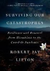 Surviving Our Catastrophes - Resilience and Renewal from Hiroshima to the COVID-19 Pandemic