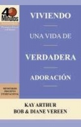 Viviendo una Vida de Verdadera Adoración / Living a Life of True Worship (40 Minute Bible Studies)