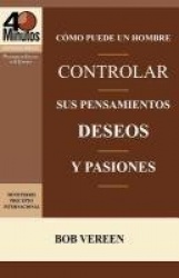 Cómo Puede un Hombre Controlar sus Pensamientos, Deseos y Pasiones / A Man's Strategy for Conquering Temptation (40 Minute Bible