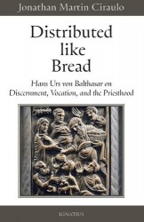 Distributed Like Bread - Hans Urs Von Balthasar on Discernment, Vocation, and the Priesthood