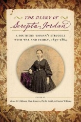 The Diary of Serepta Jordan - A Southern Woman`s Struggle with War and Family, 1857-1864