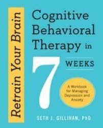 Retrain Your Brain - Cognitive Behavioral Therapy in 7 Weeks