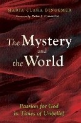 The Mystery and the World - Passion for God in Times of Unbelief