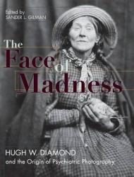 Face of Madness - Hugh W. Diamond and the Origin of Psychiatric Photography