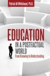 Education in a Postfactual World - From Knowing to Understanding