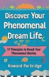 Discover Your Phenomenal Dream Life - 17 Principles to Reach Your Phenomenal Destiny