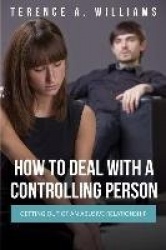 How to Deal with a Controlling Person - Getting Out of an Abusive Relationship