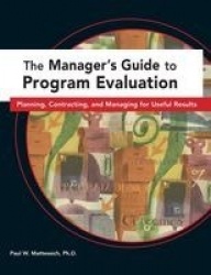 The Manager's Guide to Program Evaluation - Planning, Contracting, & Managing for Useful Results