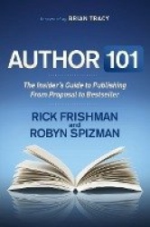 Author 101 - The Insider's Guide to Publishing From Proposal to Bestseller