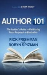 Author 101 - The Insider's Guide to Publishing From Proposal to Bestseller