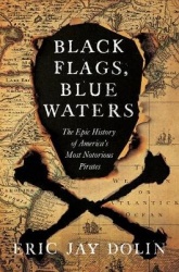 Black Flags, Blue Waters - The Epic History of America`s Most Notorious Pirates