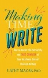 Making Time to Write - How to Resist the Patriarchy and Take Control of Your Academic Career Through Writing