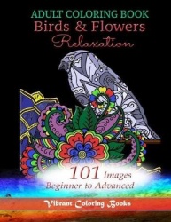 Adult Coloring Book Birds & Flowers Relaxation - 101 Images Beginner to Advanced