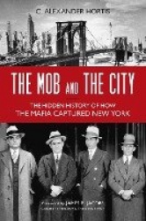 The Mob and the City - The Hidden History of How the Mafia Captured New York