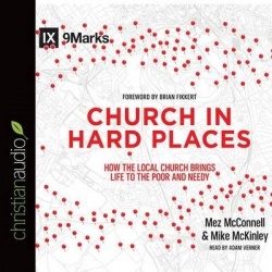 Church in Hard Places - How the Local Church Brings Life to the Poor and Needy