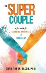 The Super Couple - A Formula for Extreme Happiness in Marriage
