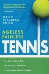 Ageless Painless Tennis - Free Yourself from Pain, Injuries, and Limitations & Unlock Your Athletic Potential