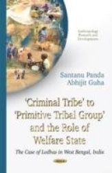 Criminal Tribe to Primitive Tribal Group & the Role of Welfare State - The Case of Lodhas in West Bengal, India