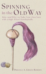 Spinning in the Old Way - How (and Why) to Make Your Own Yarn with a High-Whorl Handspindle