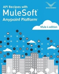 API Recipes with Mulesoft(R) Anypoint Platform - Mule 4 Edition