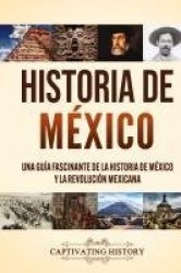 Historia de México - Una guía fascinante de la historia de México y la Revolución Mexicana