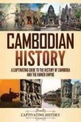 Cambodian History - A Captivating Guide to the History of Cambodia and the Khmer Empire