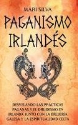 Paganismo irlandés - Desvelando las prácticas paganas y el druidismo en Irlanda junto con la brujería galesa y la espiritualidad