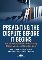 Preventing the Dispute Before It Begins - Proven Mechanisms for Fostering Better Business Relationships