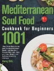 Mediterranean Soul Food Cookbook for Beginners - 1001-Day Fresh Recipes for Healthy Mediterranean Meals, and Southern Flavors Re
