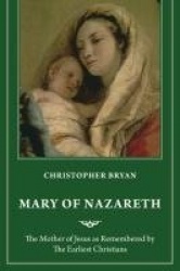 Mary of Nazareth - The Mother of Jesus as Remembered by the Earliest Christians