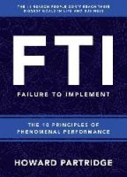 F.T.I. Failure to Implement - The 10 Principles of Phenomenal Performance