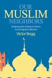 Our Muslim Neighbors - Achieving the American Dream, An Immigrant's Memoir
