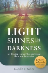 Light Shines in the Darkness - My Healing Journey Through Sexual Abuse and Depression