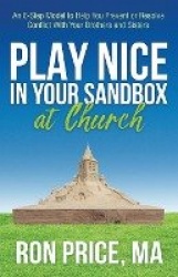 Play Nice in Your Sandbox at Church - An 8 Step Model to Help You Prevent or Resolve Conflict with Your Brothers and Sisters