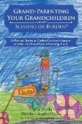 Grand-Parenting Your Grandchildren - Blessing or Burden? - 26 Personal Stories and Judeo-Christian Scriptures to Soften the Blow