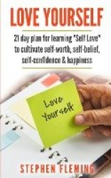 Love Yourself - 21 Day Plan for Learning Self-Love To Cultivate Self-Worth, Self-Belief, Self-Confidence, Happiness
