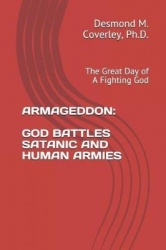 Armageddon: GOD BATTLES SATANIC AND HUMAN ARMIES: The Great Day of A Fighting God