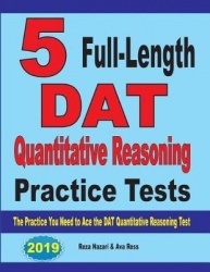 5 Full-Length DAT Quantitative Reasoning Practice Tests - The Practice You Need to Ace the DAT Quantitative Reasoning Test